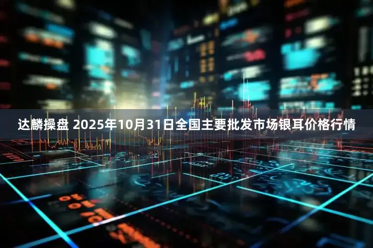 达麟操盘 2025年10月31日全国主要批发市场银耳价格行情