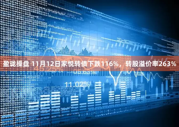 盈珑操盘 11月12日家悦转债下跌116%，转股溢价率263%